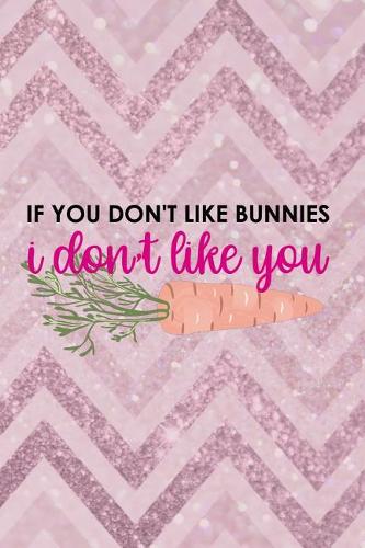 If You Don't Like Bunnies I Don't Like You