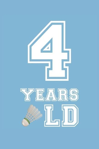 Badminton Notebook - 4 Years Old Badminton Journal - 4th Birthday Gift for Badminton Player - Badminton Diary