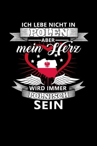 Ich Lebe Nicht in Polen Aber Mein Herz Wird Immer Polnisch Sein: Notizbuch A5 kariert 120 Seiten, Notizheft / Tagebuch / Reise Journal, perfektes Geschenk für alle dessen Heimat in Polen ist