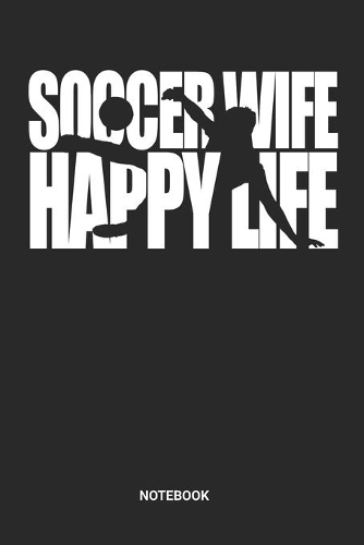 Soccer Wife Happy Life Notebook: Soccer Notebook (6x9 inches) with Blank Pages ideal as a Football Pitch Journal. Perfect as a Coaching Book or Sketchbook for all Foosball Lover. Gr