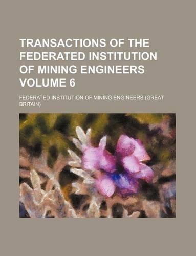 Transactions of the Federated Institution of Mining Engineers Volume 6: (English)