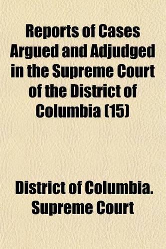Reports of Cases Argued and Adjudged in the Supreme Court of the District of Columbia (Volume 15); Sitting in General Term, from June 14, 1880, to [June 20, 1892]