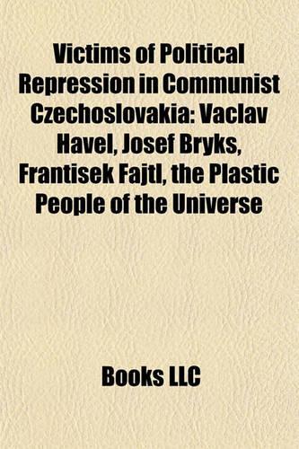 Victims of Political Repression in Communist Czechoslovakia: Vaclav Havel, Josef Bryks, Franti Ek Fajtl, the Plastic People of the Universe(English)