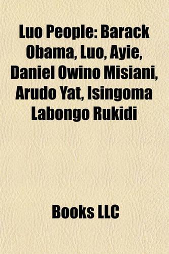 Luo People: Barack Obama, Luo, Ayie, Daniel Owino Misiani, Arudo Yat, Isingoma Labongo Rukidi, Ohangla(English)