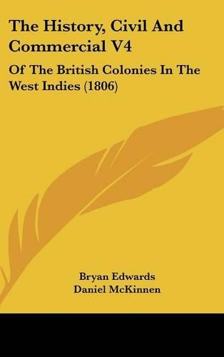 The History, Civil And Commercial V4: Of The British Colonies In The West Indies (1806)(English)