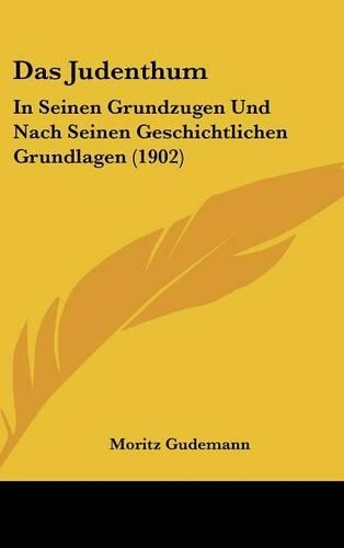 Das Judenthum: In Seinen Grundzugen Und Nach Seinen Geschichtlichen Grundlagen (1902)(German)