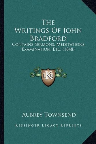 The Writings Of John Bradford