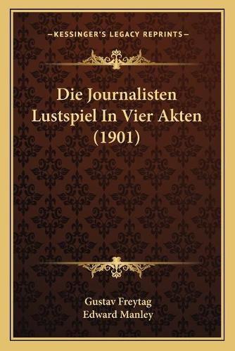 Die Journalisten Lustspiel In Vier Akten (1901): (English)