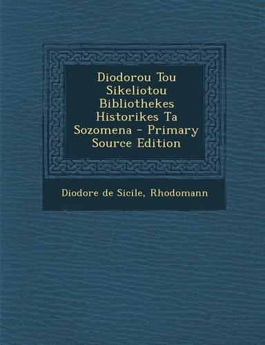 Diodorou Tou Sikeliotou Bibliothekes Historikes Ta Sozomena - Primary Source Edition