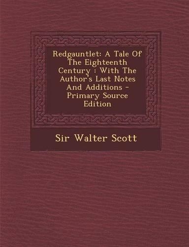 Redgauntlet: A Tale of the Eighteenth Century: With the Author's Last Notes and Additions - Primary Source Edition