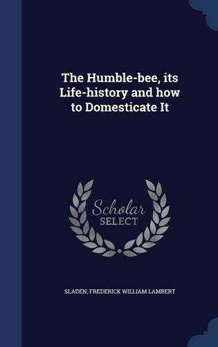 The Humble-bee, its Life-history and how to Domesticate It