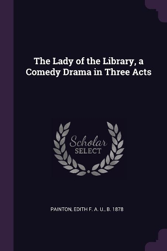 The Lady of the Library, a Comedy Drama in Three Acts