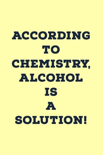 According To Chemistry, Alcohol Is A Solution!: Novelty Wine Humor Quote - Blank Lined Journal - Alternative To Bottle Of Wine Gift As Wine Gifts