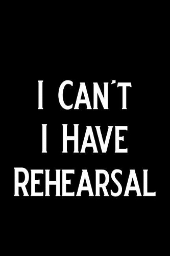 I Can't I Have Rehearsal