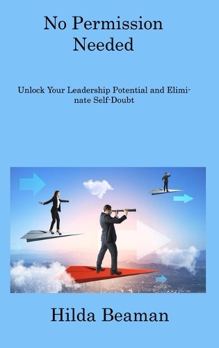 No Permission Needed: Improve Your Leadership Quality and Become a True Leader