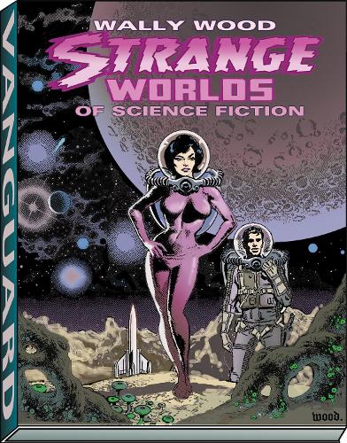 Wally Wood: Strange Worlds of Science Fiction: The Science Fiction Comics of Wally Wood(Vanguard Wallace Wood Classics)