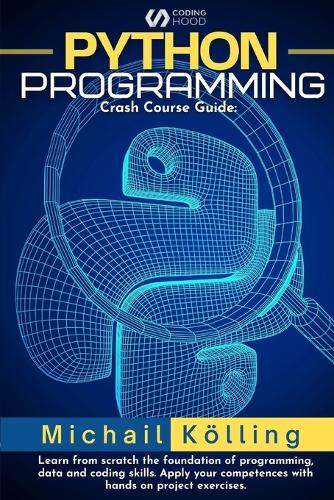 Python programming: Crash Course guide: learn from scratch fundation of programming, data and coding skills. Apply your competences with hand on project exercises.