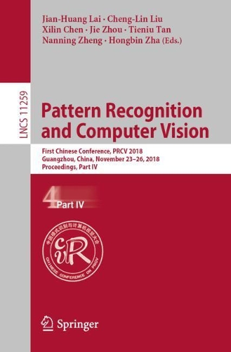 Pattern Recognition and Computer Vision: First Chinese Conference, PRCV 2018, Guangzhou, China, November 23-26, 2018, Proceedings, Part IV(11259 Lecture Notes in Computer Science)