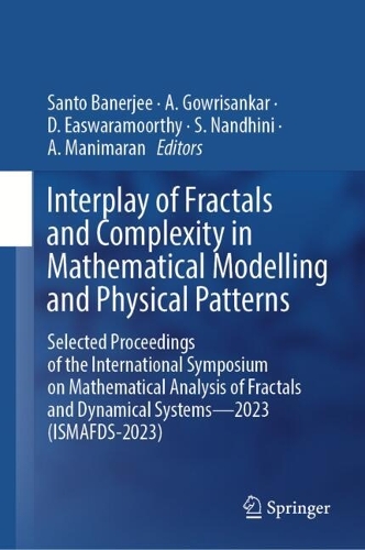 Interplay of Fractals and Complexity in Mathematical Modelling and Physical Patterns: Selected Proceedings of the International Symposium on Mathematical Analysis of Fractals and Dynamical Systems—2023 (ISMAFDS-2023)(397 Springer Proceedings in Physics)