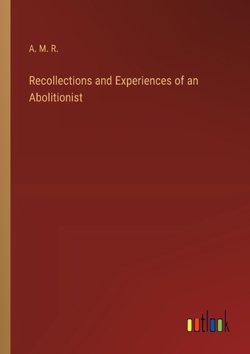 Recollections and Experiences of an Abolitionist