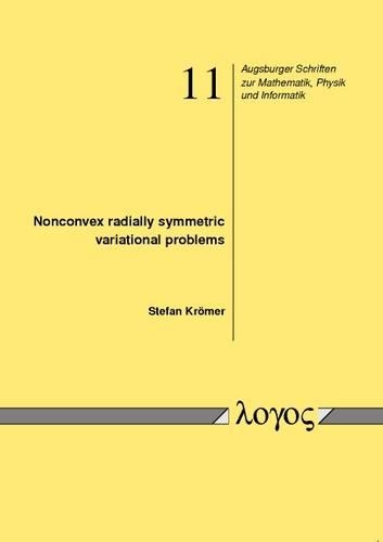 Nonconvex Radially Symmetric Variational Problems: (11 Augsburger Schriften Zur Mathematik, Physik Und Informatik)