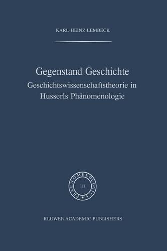 Gegenstand Geschichte: Geschichtswissenschaftstheorie in Husserls Phänomenologie(111 Phaenomenologica)