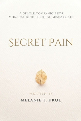 Secret Pain: A Gentle Companion for Moms Walking Through Miscarriage