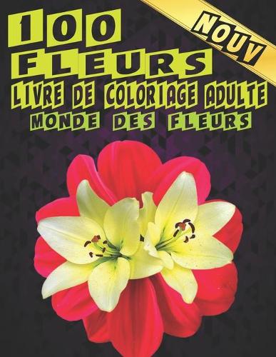 Livre de Coloriage Adulte 100 Fleurs. Monde des Fleurs
