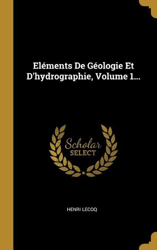 Eléments De Géologie Et D'hydrographie, Volume 1...