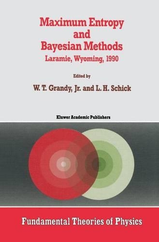 Maximum Entropy and Bayesian Methods: Laramie, Wyoming, 1990(43 Fundamental Theories of Physics)