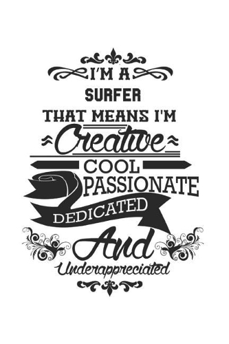 I'm A Surfer That Means I'm Creative Cool Passionate Dedicated And Underappreciated: Notebook: Unique Surfer Notebook, Journal Gift, Diary, Doodle Gift or Notebook 6 x 9 Compact Size- 109 Blank Lined Pages