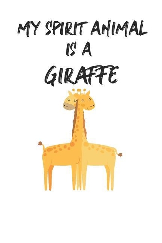 My Spirit Animal is a Giraffe: Cute Giraffe Lovers Journal / Notebook / Diary / Birthday Gift (6x9 - 110 Blank Lined Pages)