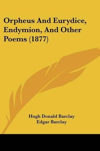 Orpheus And Eurydice, Endymion, And Other Poems (1877)