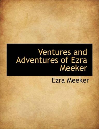 Ventures and Adventures of Ezra Meeker