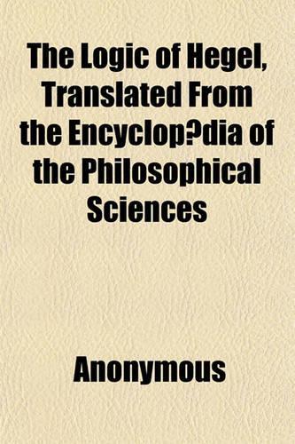 The Logic of Hegel, Translated from the Encyclopaedia of the Philosophical Sciences