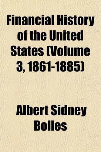 Financial History of the United States (Volume 3, 1861-1885)
