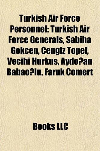 Turkish Air Force Personnel: Turkish Air Force Generals, Sabiha Gken, Cengiz Topel, Vecihi Hrku, Aydoan Babaolu, Faruk Cmert(English)