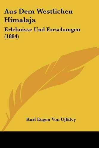 Aus Dem Westlichen Himalaja: Erlebnisse Und Forschungen (1884)(German)