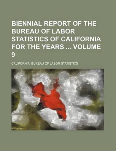 Biennial Report of the Bureau of Labor Statistics of California for the Years Volume 9