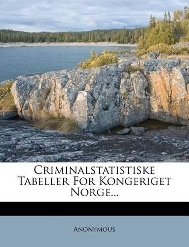Criminalstatistiske Tabeller for Kongeriget Norge...