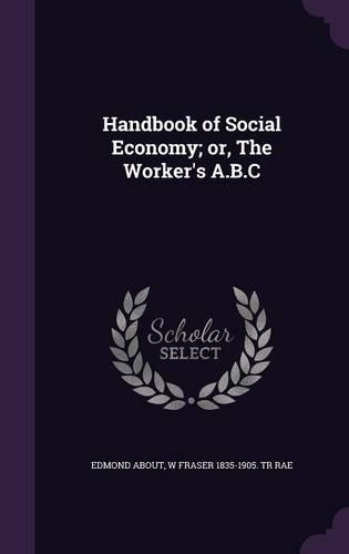 Handbook of Social Economy; Or, the Worker's A.B.C