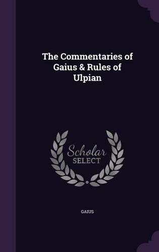 The Commentaries of Gaius & Rules of Ulpian