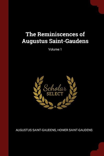 The Reminiscences of Augustus Saint-Gaudens; Volume 1