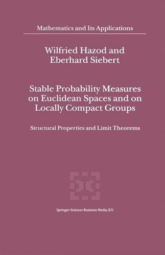 Stable Probability Measures on Euclidean Spaces and on Locally Compact Groups: Structural Properties and Limit Theorems(531 Mathematics and Its Applications)