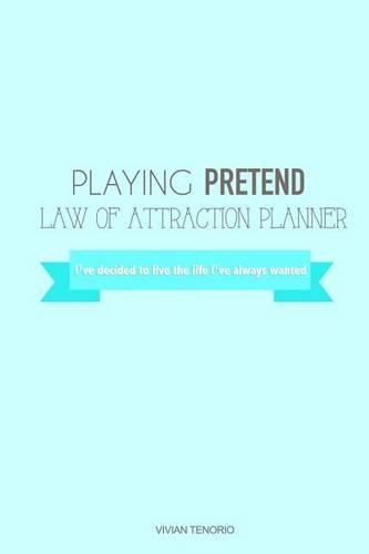 Playing Pretend Law of Attraction Planner: I've Decided to Live the Life I've Always Wanted (Teal)
