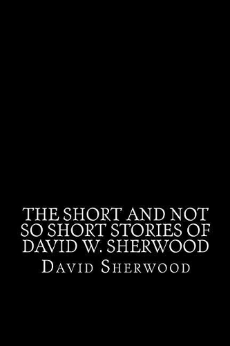The Short and Not So Short Stories of David W. Sherwood