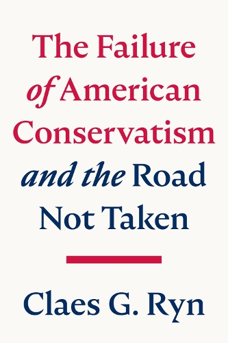 The Failure of American Conservatism: and the Road Not Taken