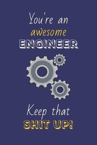 You're An Awesome Engineer Keep That Shit Up!