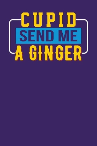 Cupid Send Me a Ginger: Dark Purple, Yellow & Blue Design, Blank College Ruled Line Paper Journal Notebook for Ladies and Guys. (Valentines and Sweetest Day 6 x 9 inch Comp