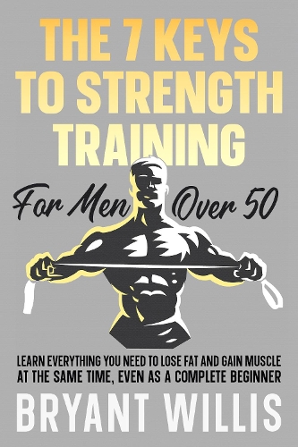 The Seven Keys To Strength Training For Men Over 50